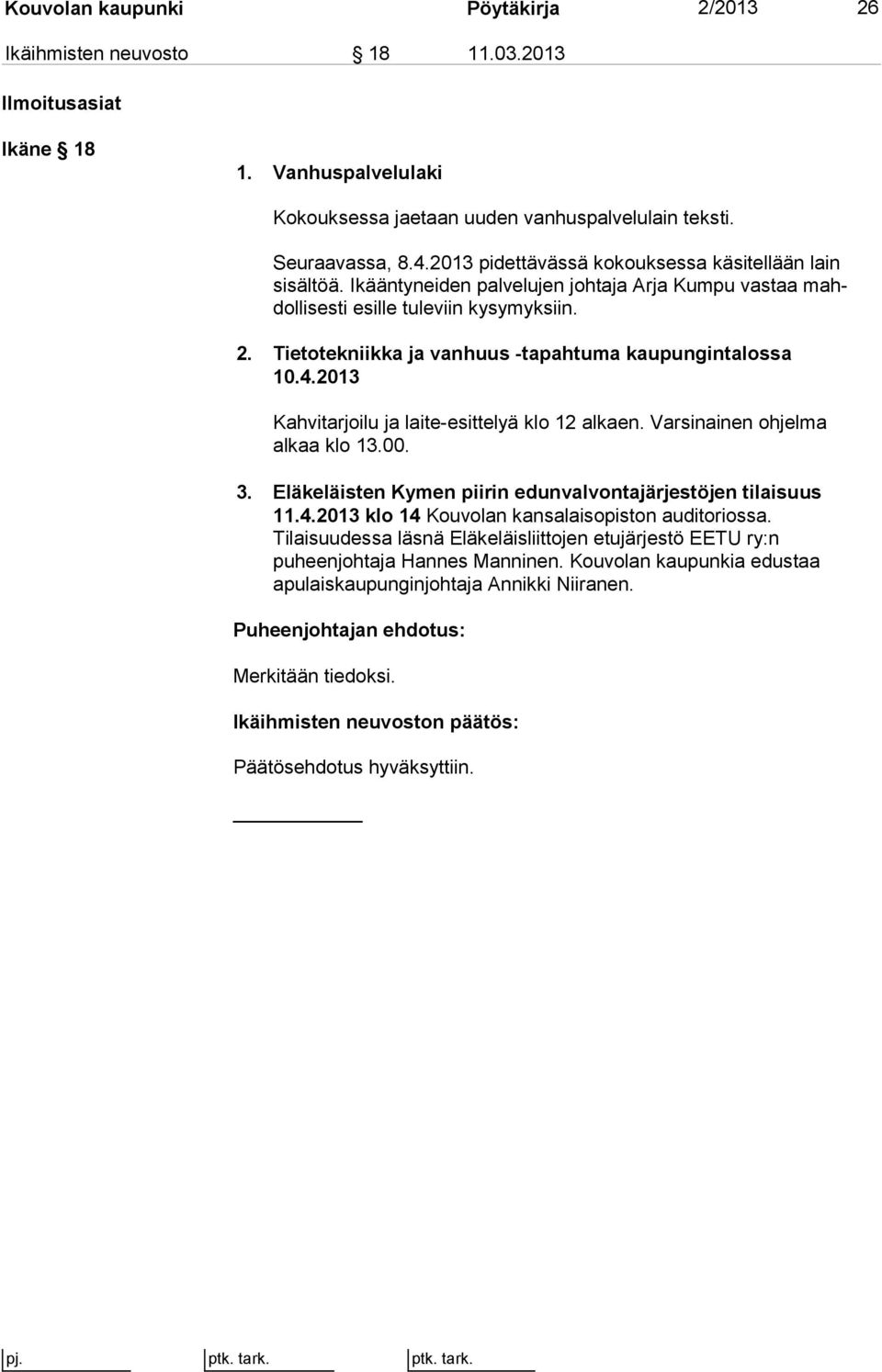 Tietotekniikka ja vanhuus -tapahtuma kaupungintalossa 10.4.2013 Kahvitarjoilu ja laite-esittelyä klo 12 alkaen. Varsinainen ohjelma al kaa klo 13.00. 3.