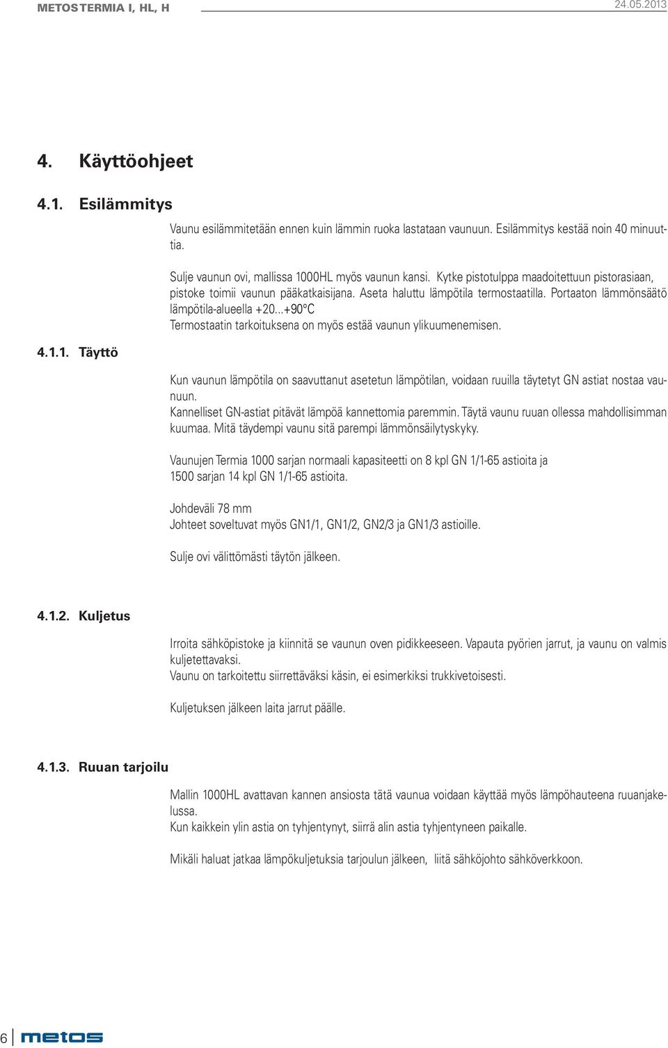 Portaaton lämmönsäätö lämpötila-alueella +20...+90 C Termostaatin tarkoituksena on myös estää vaunun ylikuumenemisen.