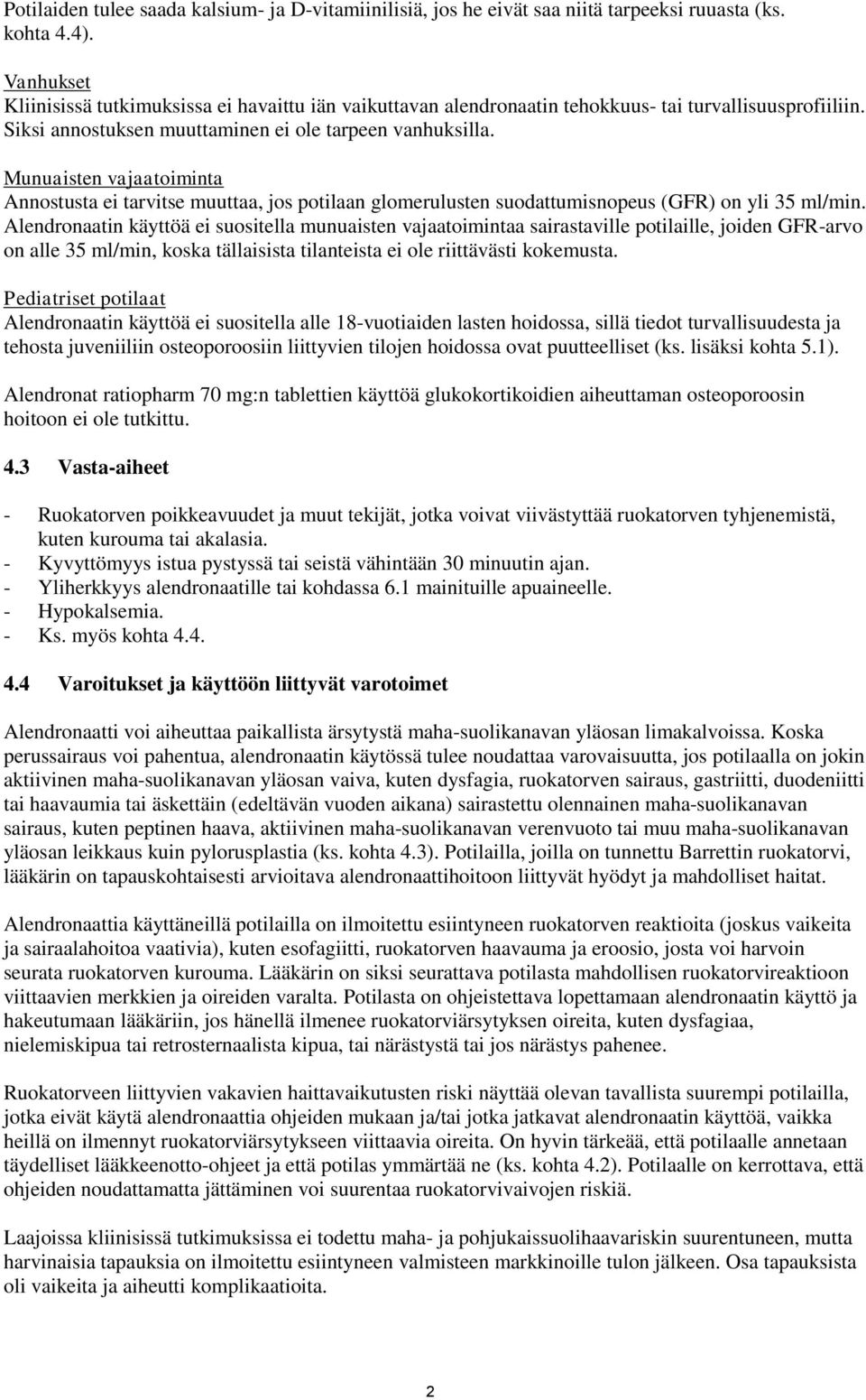 Munuaisten vajaatoiminta Annostusta ei tarvitse muuttaa, jos potilaan glomerulusten suodattumisnopeus (GFR) on yli 35 ml/min.