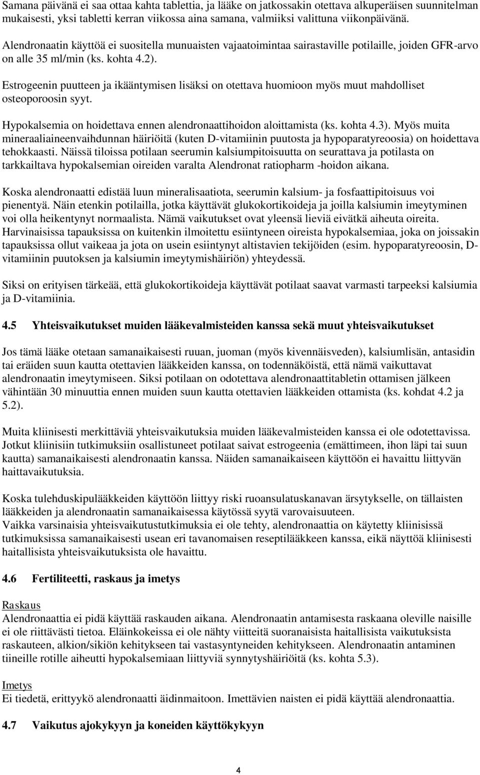 Estrogeenin puutteen ja ikääntymisen lisäksi on otettava huomioon myös muut mahdolliset osteoporoosin syyt. Hypokalsemia on hoidettava ennen alendronaattihoidon aloittamista (ks. kohta 4.3).