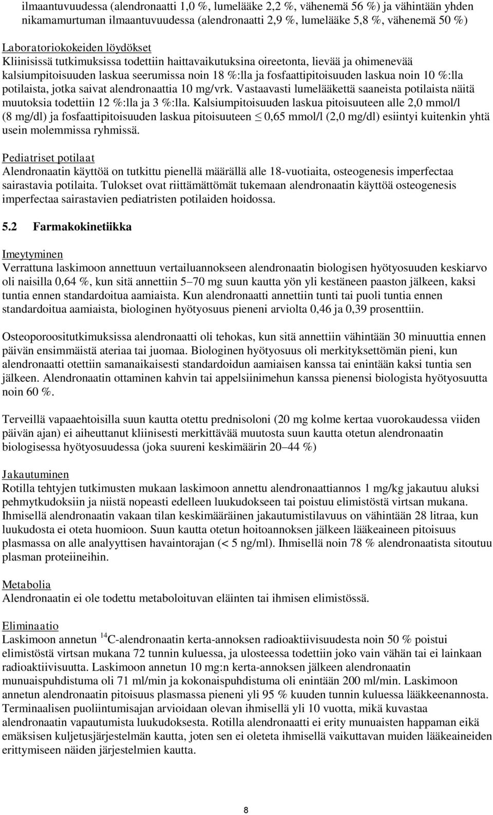 potilaista, jotka saivat alendronaattia 10 mg/vrk. Vastaavasti lumelääkettä saaneista potilaista näitä muutoksia todettiin 12 %:lla ja 3 %:lla.