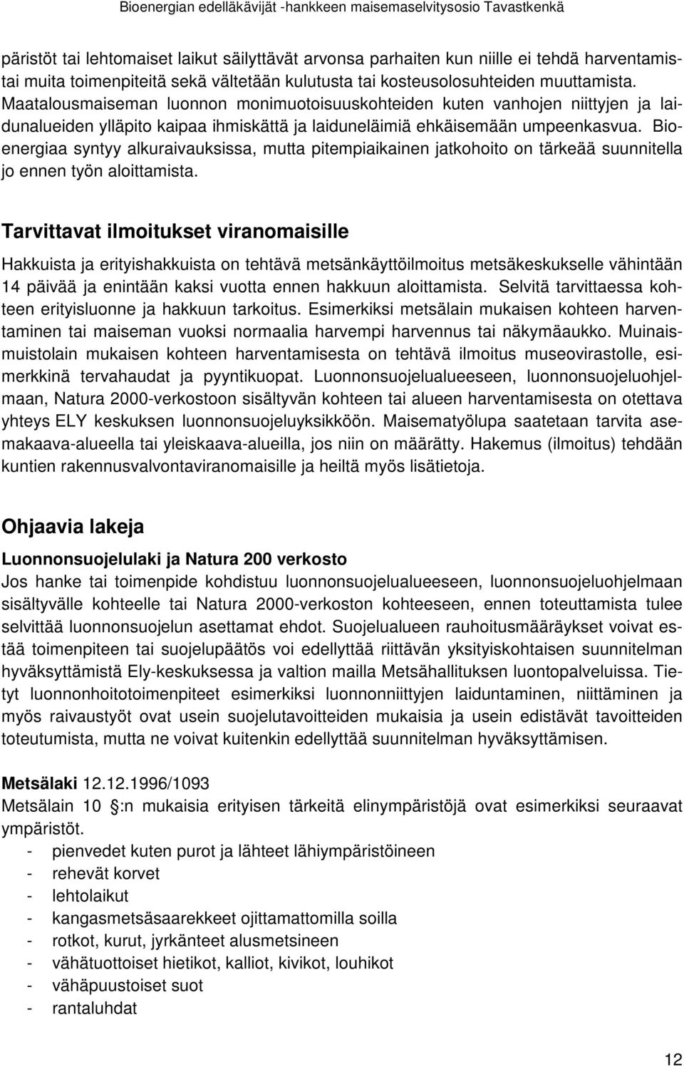 Bioenergiaa syntyy alkuraivauksissa, mutta pitempiaikainen jatkohoito on tärkeää suunnitella jo ennen työn aloittamista.