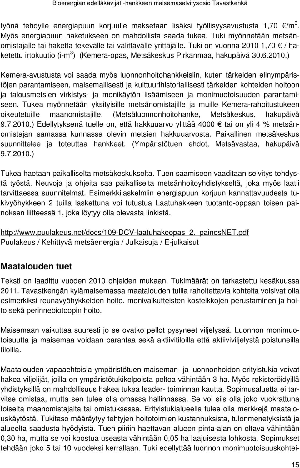 1,70 / haketettu irtokuutio (i-m 3 ) (Kemera-opas, Metsäkeskus Pirkanmaa, hakupäivä 30.6.2010.