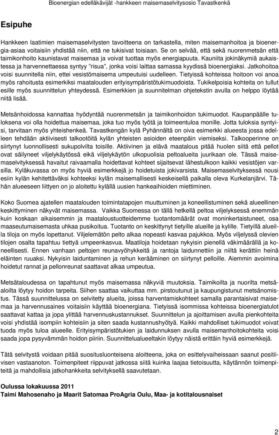 Kauniita jokinäkymiä aukaistessa ja harvennettaessa syntyy risua, jonka voisi laittaa samassa kyydissä bioenergiaksi. Jatkohoitoa voisi suunnitella niin, ettei vesistömaisema umpeutuisi uudelleen.