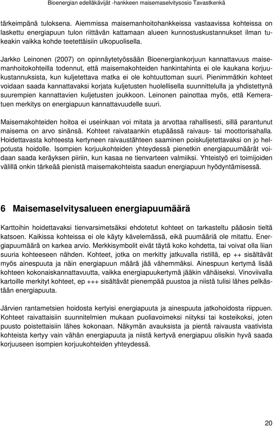 Jarkko Leinonen (2007) on opinnäytetyössään Bioenergiankorjuun kannattavuus maisemanhoitokohteilla todennut, että maisemakohteiden hankintahinta ei ole kaukana korjuukustannuksista, kun kuljetettava