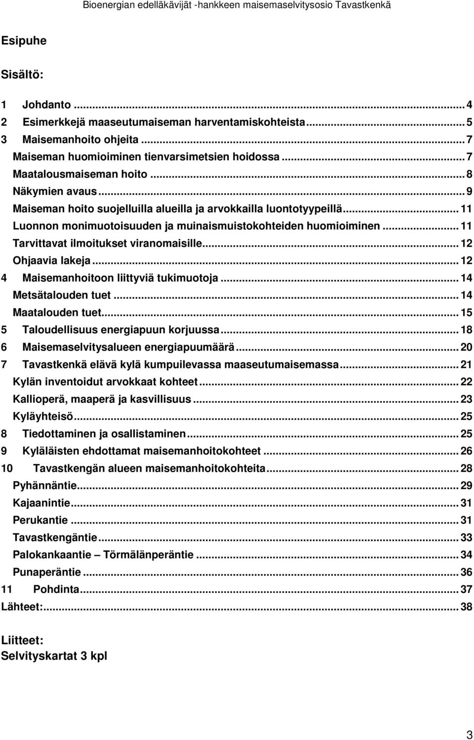 .. 11 Tarvittavat ilmoitukset viranomaisille... 12 Ohjaavia lakeja... 12 4 Maisemanhoitoon liittyviä tukimuotoja... 14 Metsätalouden tuet... 14 Maatalouden tuet.