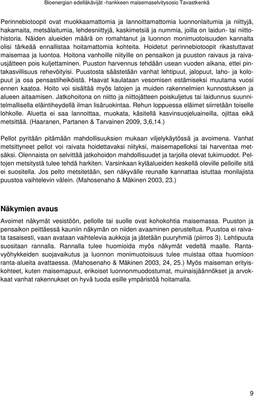 Hoitona vanhoille niityille on pensaikon ja puuston raivaus ja raivausjätteen pois kuljettaminen. Puuston harvennus tehdään usean vuoden aikana, ettei pintakasvillisuus rehevöityisi.