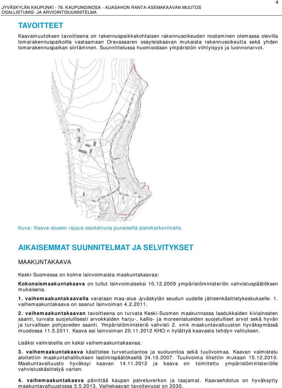 AIKAISEMMAT SUUNNITELMAT JA SELVITYKSET MAAKUNTAKAAVA Keski-Suomessa on kolme lainvoimaista maakuntakaavaa: Kokonaismaakuntakaava on tullut lainvoimaiseksi 10.12.