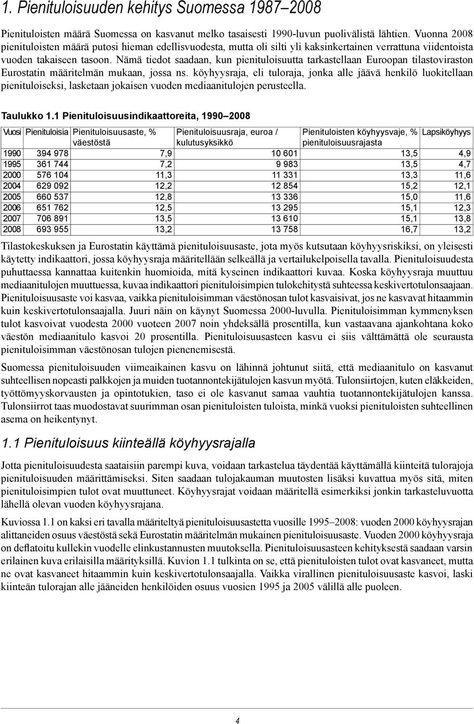 Nämä tiedot saadaan, kun pienituloisuutta tarkastellaan Euroopan tilastoviraston Eurostatin määritelmän mukaan, jossa ns.