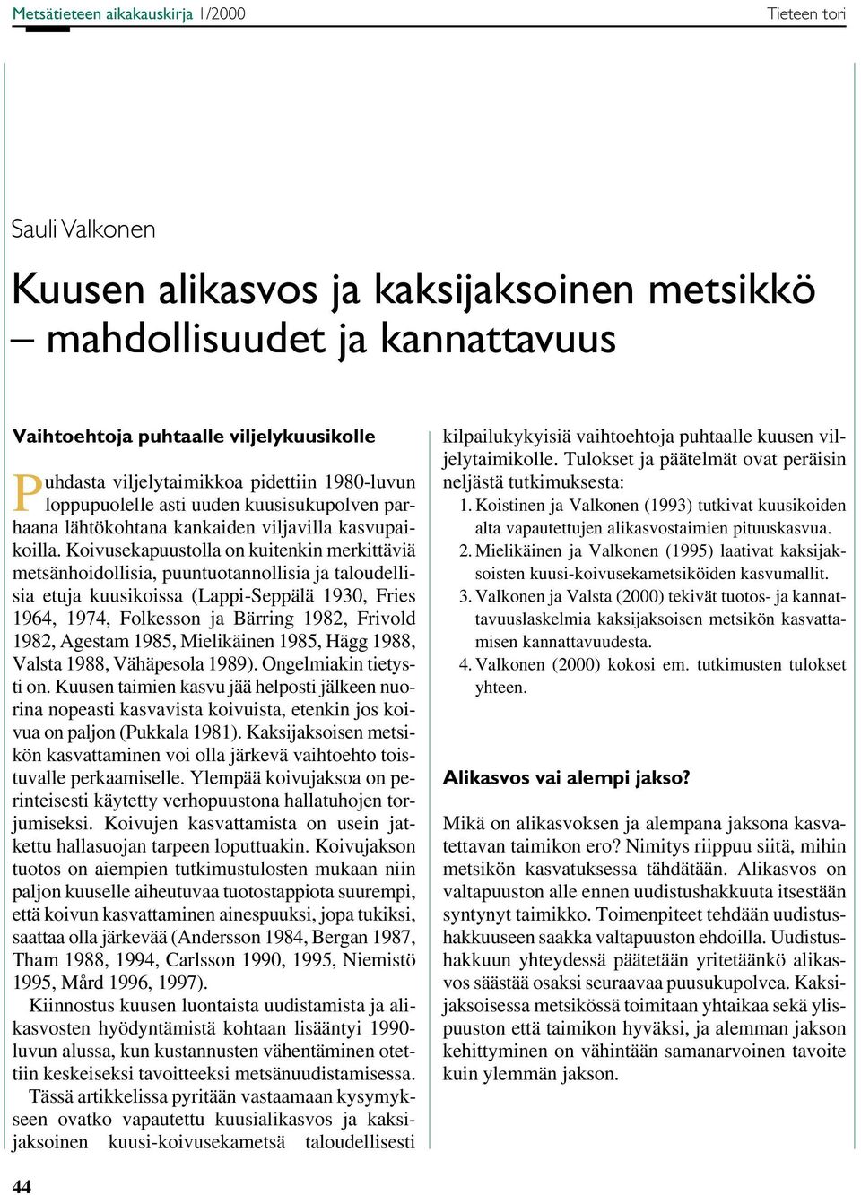 Koivusekapuustolla on kuitenkin merkittäviä metsänhoidollisia, puuntuotannollisia ja taloudellisia etuja kuusikoissa (Lappi-Seppälä 193, Fries 1964, 1974, Folkesson ja Bärring 1982, Frivold 1982,