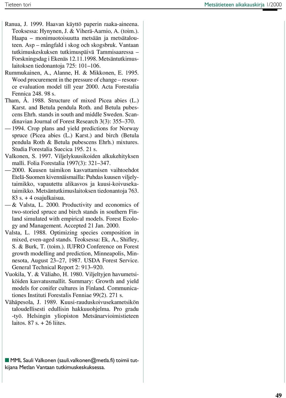 & Mikkonen, E. 1995. Wood procurement in the pressure of change resource evaluation model till year 2. Acta Forestalia Fennica 248. 98 s. Tham, Å. 1988. Structure of mixed Picea abies (L.) Karst.