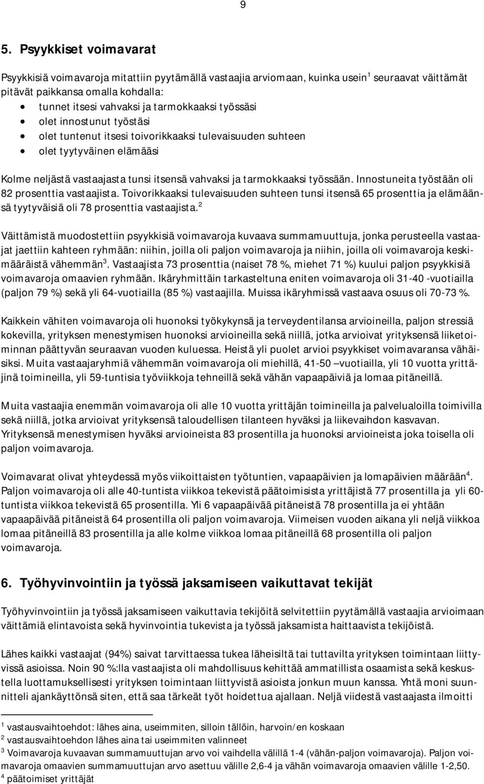 Innostuneita työstään oli 82 prosenttia vastaajista. Toivorikkaaksi tulevaisuuden suhteen tunsi itsensä 65 prosenttia ja elämäänsä tyytyväisiä oli 78 prosenttia vastaajista.