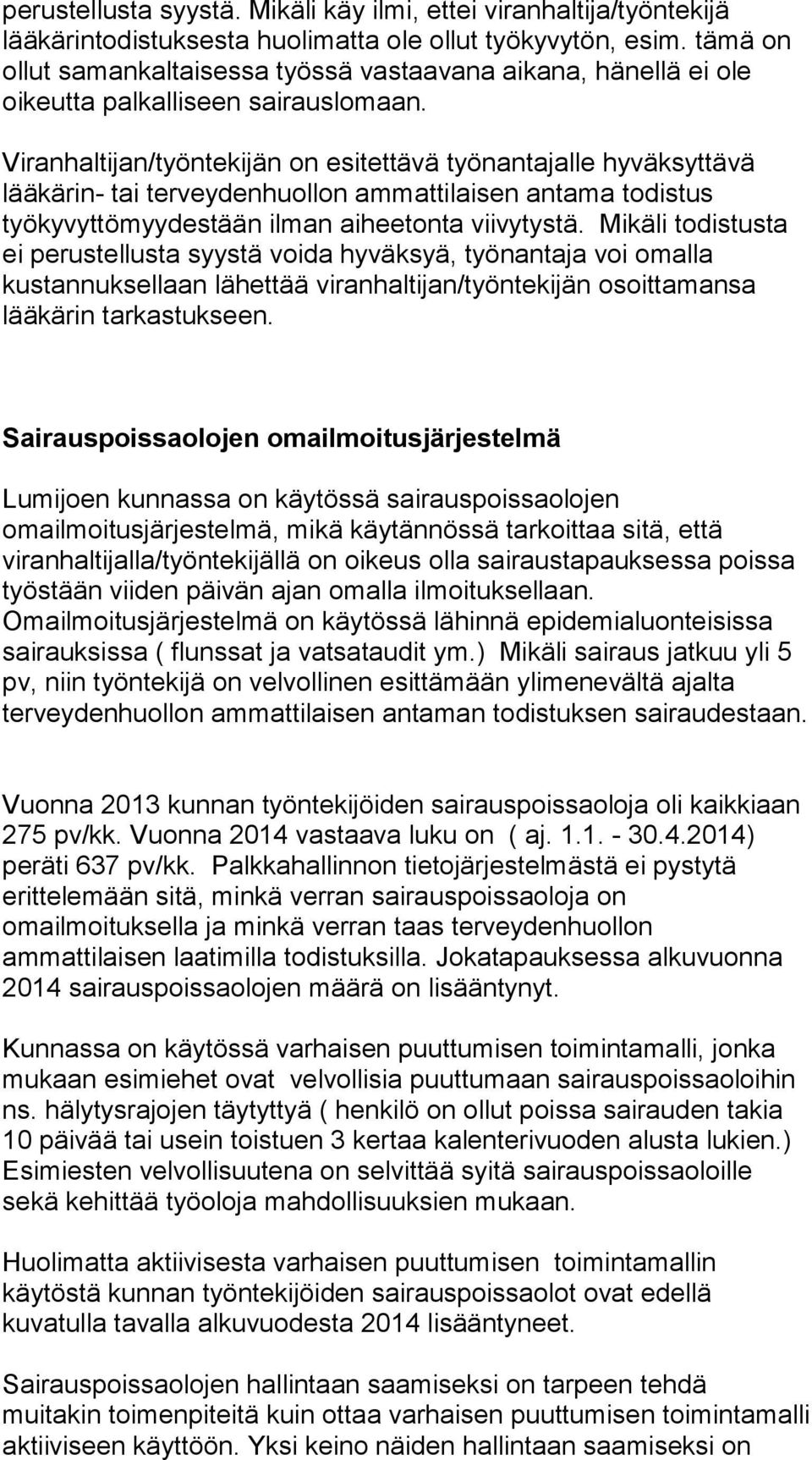 Viranhaltijan/työntekijän on esitettävä työnantajalle hyväksyttävä lääkärin- tai terveydenhuollon ammattilaisen antama todistus työkyvyttömyydestään ilman aiheetonta viivytystä.