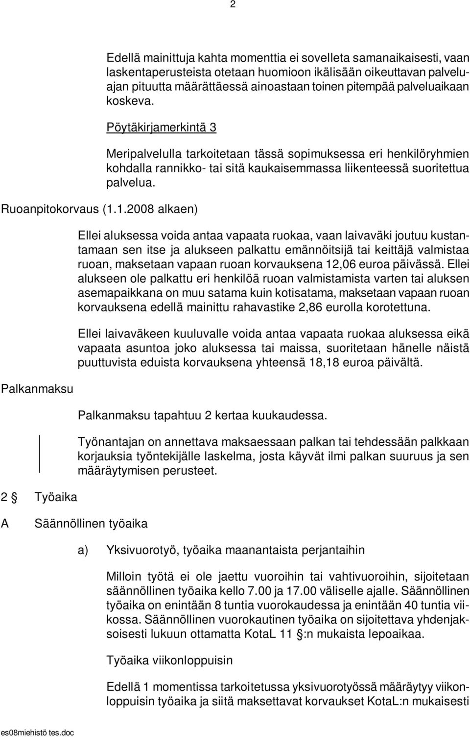 1.2008 alkaen) Palkanmaksu 2 Työaika Meripalvelulla tarkoitetaan tässä sopimuksessa eri henkilöryhmien kohdalla rannikko- tai sitä kaukaisemmassa liikenteessä suoritettua palvelua.