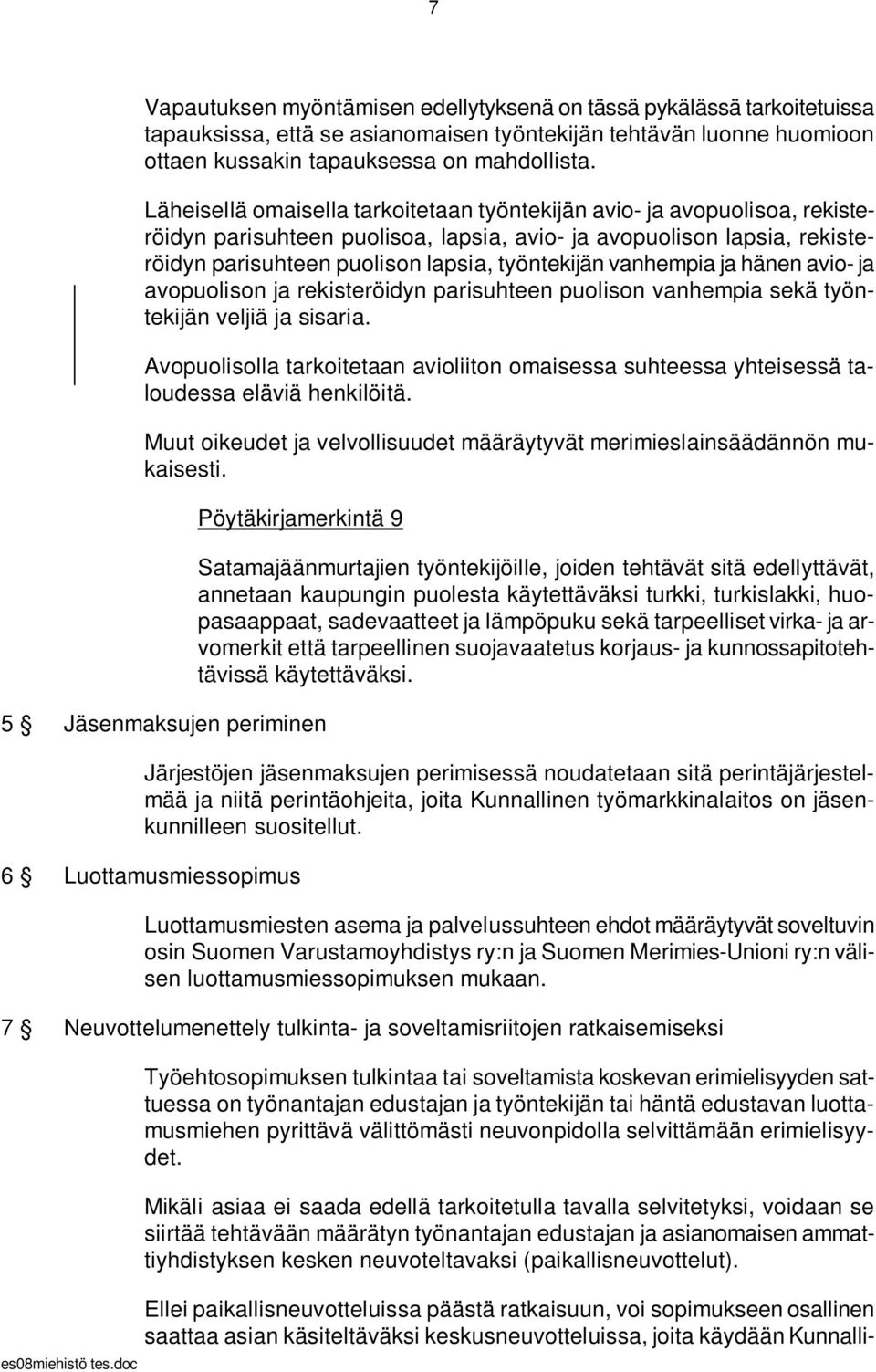 vanhempia ja hänen avio- ja avopuolison ja rekisteröidyn parisuhteen puolison vanhempia sekä työntekijän veljiä ja sisaria.
