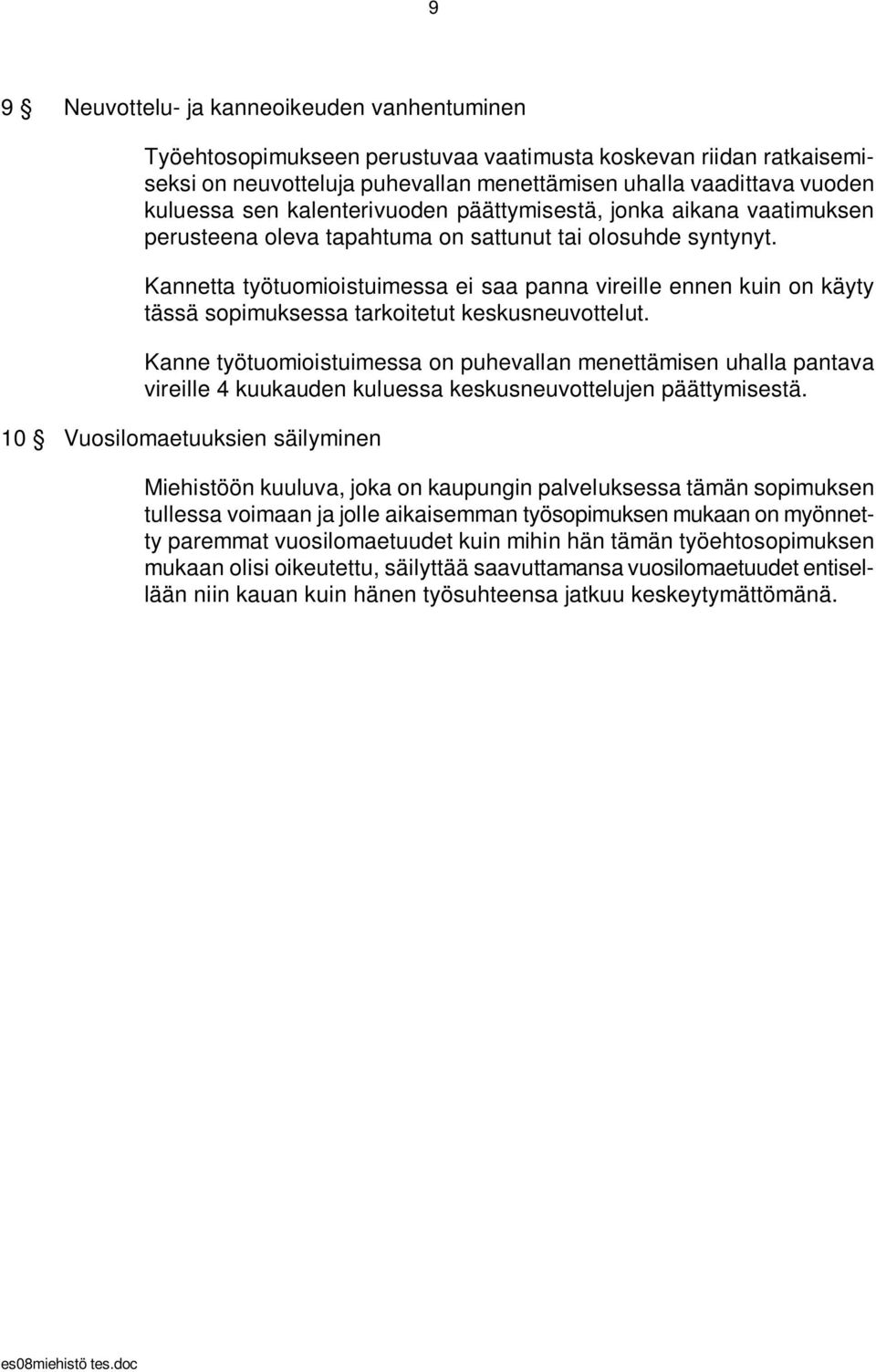 Kannetta työtuomioistuimessa ei saa panna vireille ennen kuin on käyty tässä sopimuksessa tarkoitetut keskusneuvottelut.