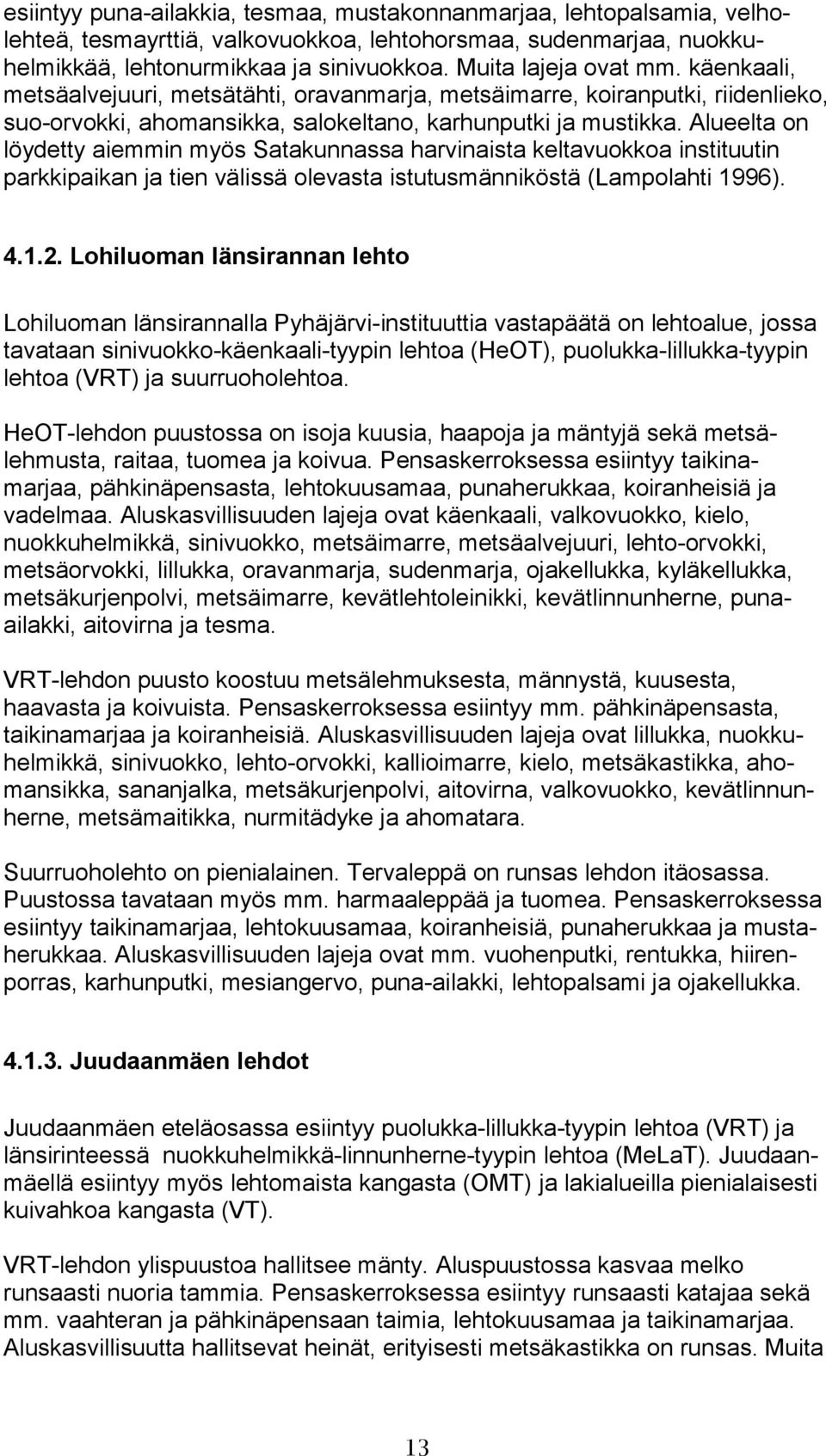 Alueelta on löydetty aiemmin myös Satakunnassa harvinaista keltavuokkoa instituutin parkkipaikan ja tien välissä olevasta istutusmänniköstä (Lampolahti 1996). 4.1.2.