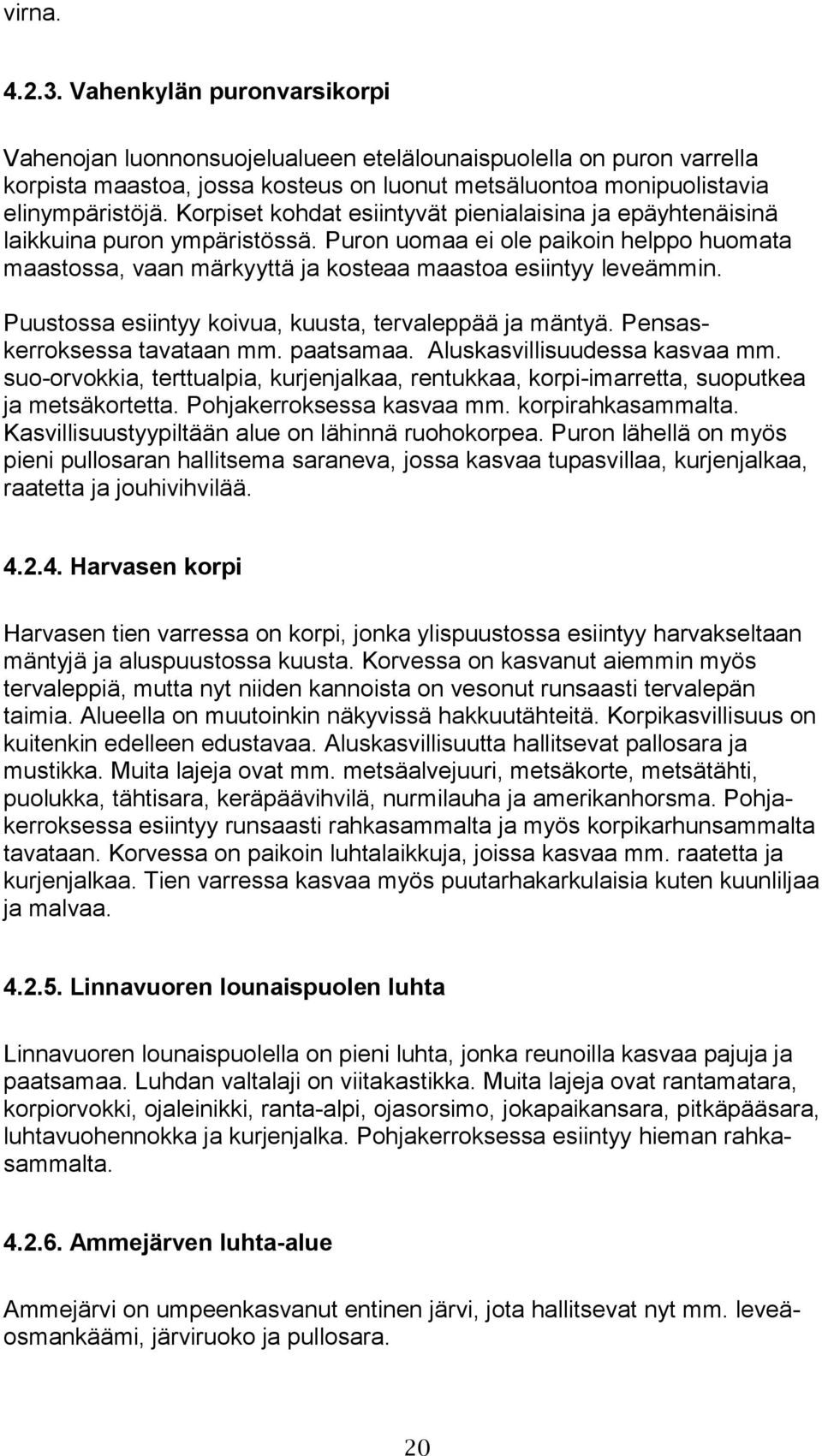 Puustossa esiintyy koivua, kuusta, tervaleppää ja mäntyä. Pensaskerroksessa tavataan mm. paatsamaa. Aluskasvillisuudessa kasvaa mm.