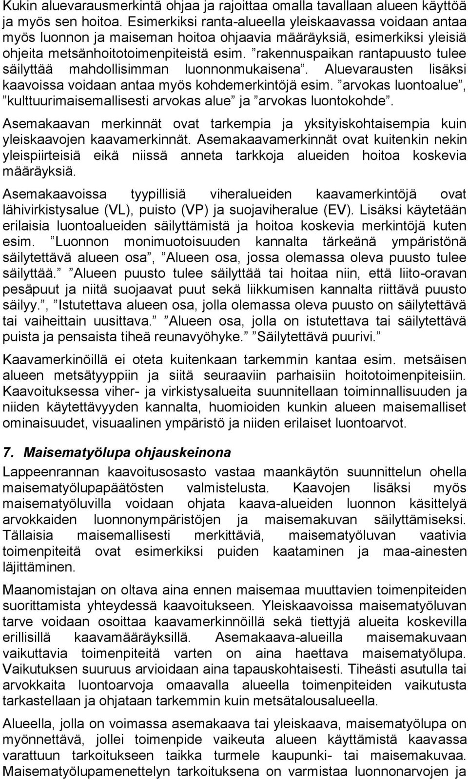 rakennuspaikan rantapuusto tulee säilyttää mahdollisimman luonnonmukaisena. Aluevarausten lisäksi kaavoissa voidaan antaa myös kohdemerkintöjä esim.