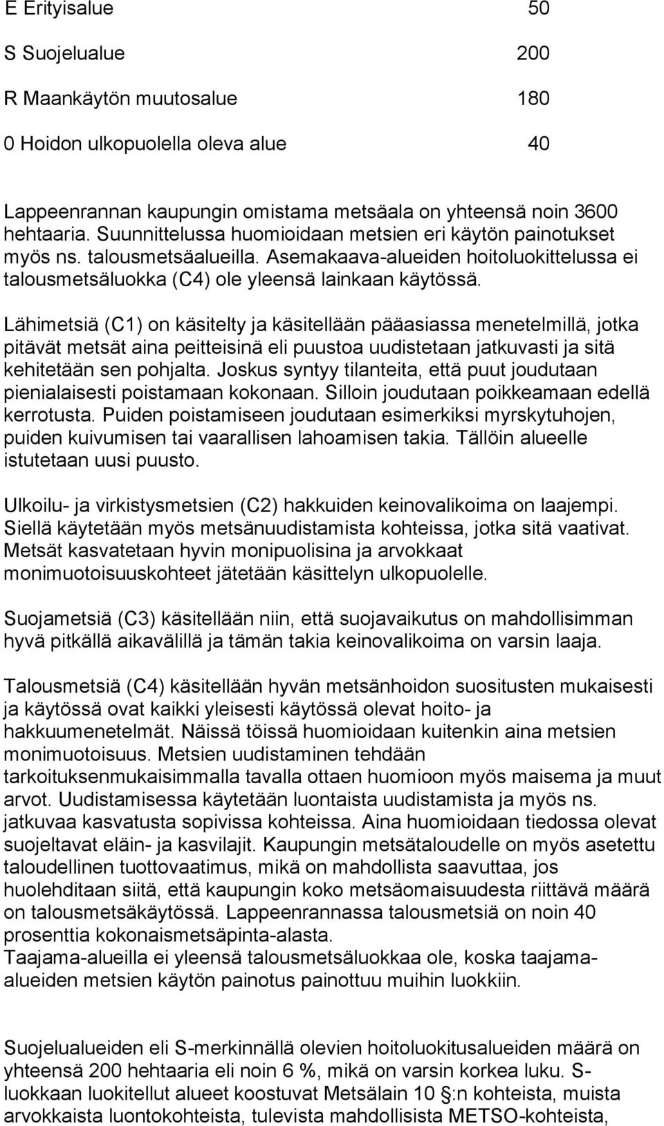 Lähimetsiä (C1) on käsitelty ja käsitellään pääasiassa menetelmillä, jotka pitävät metsät aina peitteisinä eli puustoa uudistetaan jatkuvasti ja sitä kehitetään sen pohjalta.