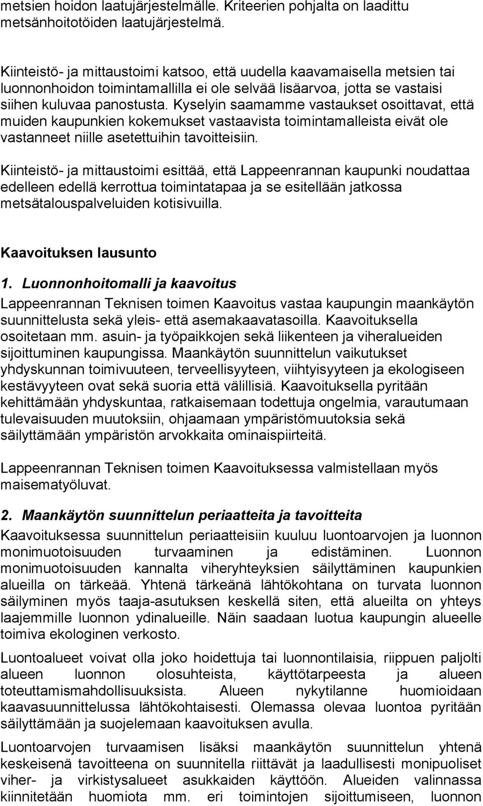 Kyselyin saamamme vastaukset osoittavat, että muiden kaupunkien kokemukset vastaavista toimintamalleista eivät ole vastanneet niille asetettuihin tavoitteisiin.