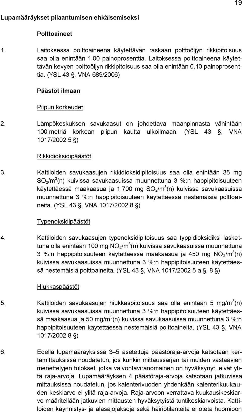 Lämpökeskuksen savukaasut on johdettava maanpinnasta vähintään 100 metriä korkean piipun kautta ulkoilmaan. (YSL 43, VNA 1017/2002 5 ) Rikkidioksidipäästöt 3.