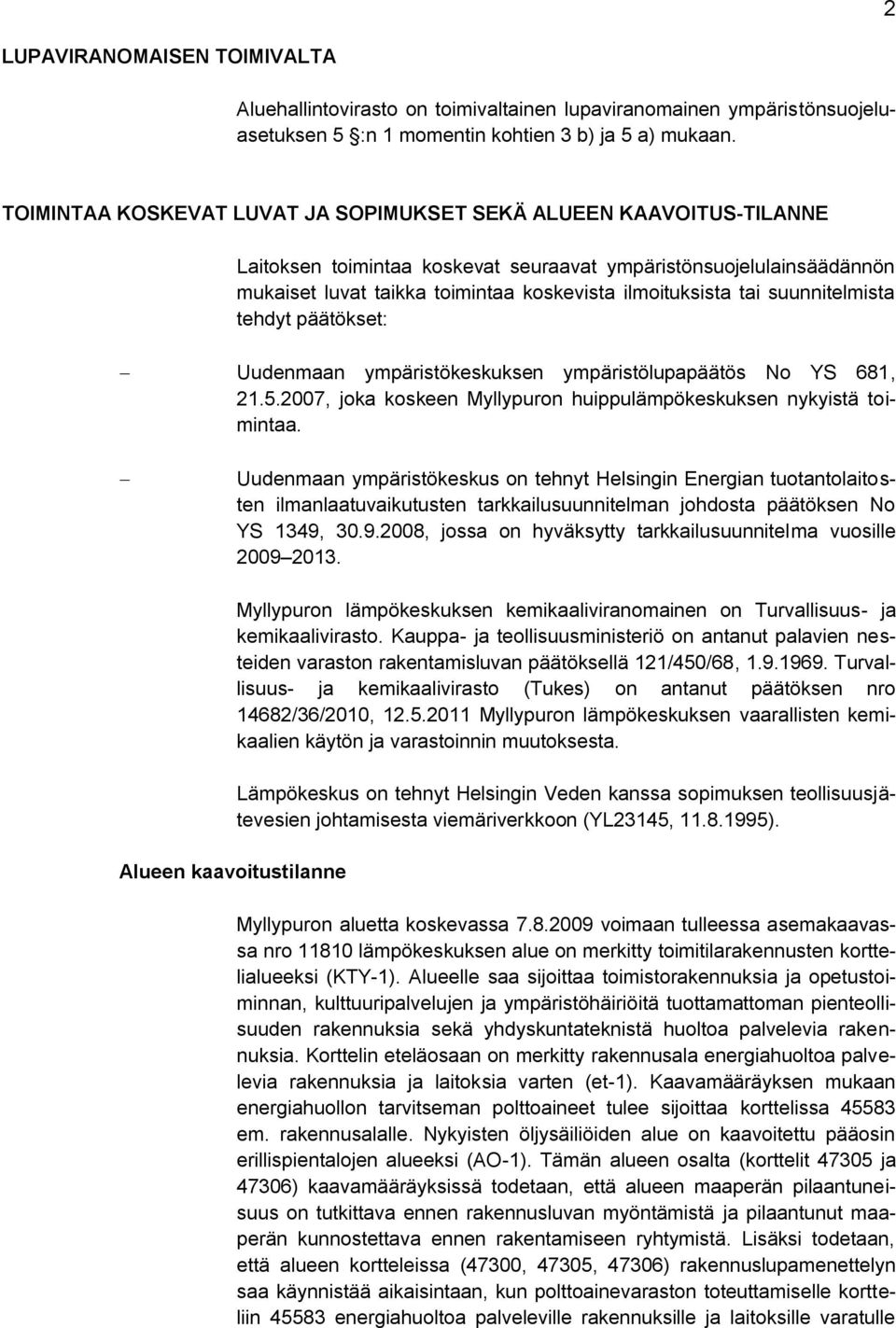 suunnitelmista tehdyt päätökset: Uudenmaan ympäristökeskuksen ympäristölupapäätös No YS 681, 21.5.2007, joka koskeen Myllypuron huippulämpökeskuksen nykyistä toimintaa.