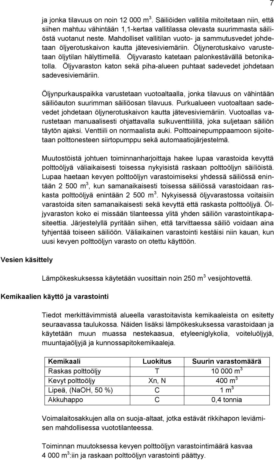 Öljyvarasto katetaan palonkestävällä betonikatolla. Öljyvaraston katon sekä piha-alueen puhtaat sadevedet johdetaan sadevesiviemäriin.