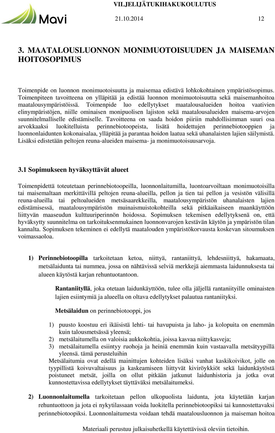 Toimenpide luo edellytykset maatalousalueiden hoitoa vaativien elinympäristöjen, niille ominaisen monipuolisen lajiston sekä maatalousalueiden maisema-arvojen suunnitelmalliselle edistämiselle.