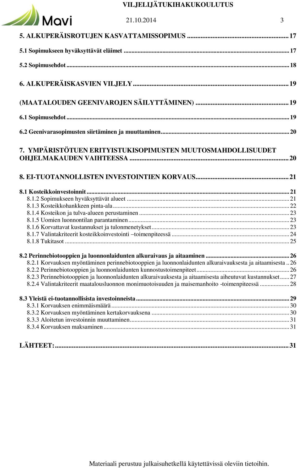 EI-TUOTANNOLLISTEN INVESTOINTIEN KORVAUS... 21 8.1 Kosteikkoinvestoinnit... 21 8.1.2 Sopimukseen hyväksyttävät alueet... 21 8.1.3 Kosteikkohankkeen pinta-ala... 22 8.1.4 Kosteikon ja tulva-alueen perustaminen.