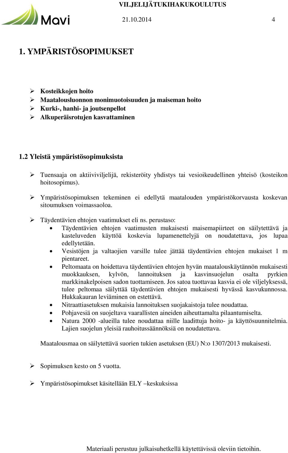 Ympäristösopimuksen tekeminen ei edellytä maatalouden ympäristökorvausta koskevan sitoumuksen voimassaoloa. Täydentävien ehtojen vaatimukset eli ns.