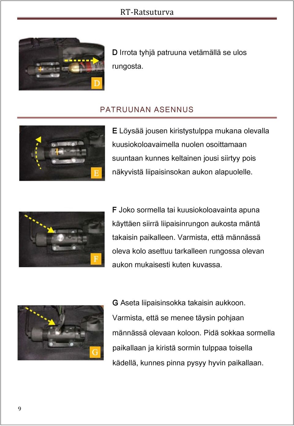 liipaisinsokan aukon alapuolelle. F Joko sormella tai kuusiokoloavainta apuna käyttäen siirrä liipaisinrungon aukosta mäntä takaisin paikalleen.