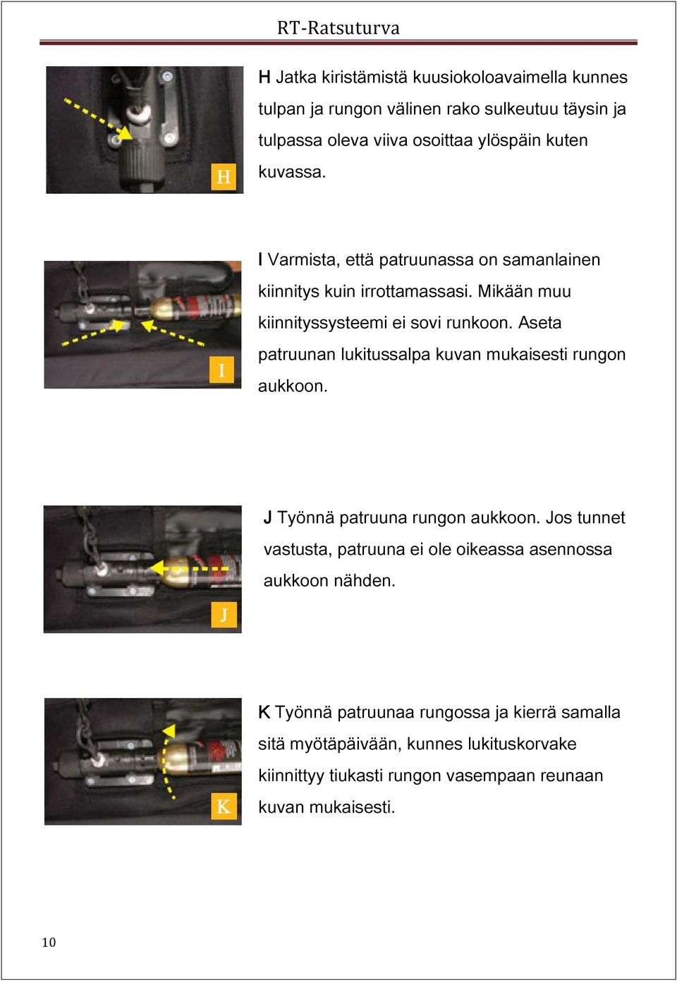 Aseta patruunan lukitussalpa kuvan mukaisesti rungon aukkoon. J Työnnä patruuna rungon aukkoon.