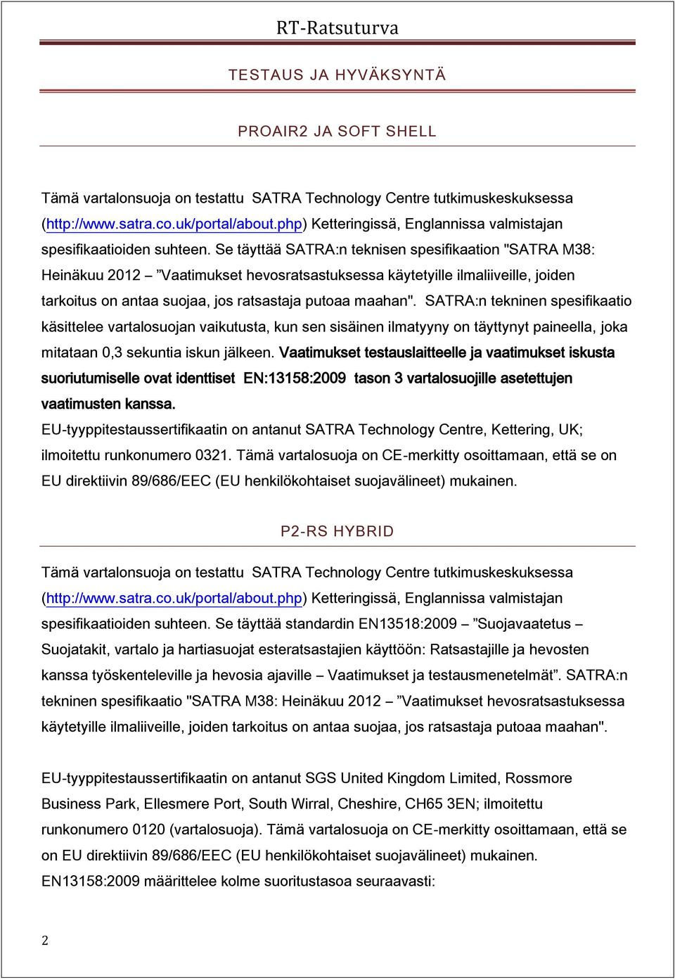 Se täyttää SATRA:n teknisen spesifikaation "SATRA M38: Heinäkuu 2012 Vaatimukset hevosratsastuksessa käytetyille ilmaliiveille, joiden tarkoitus on antaa suojaa, jos ratsastaja putoaa maahan".