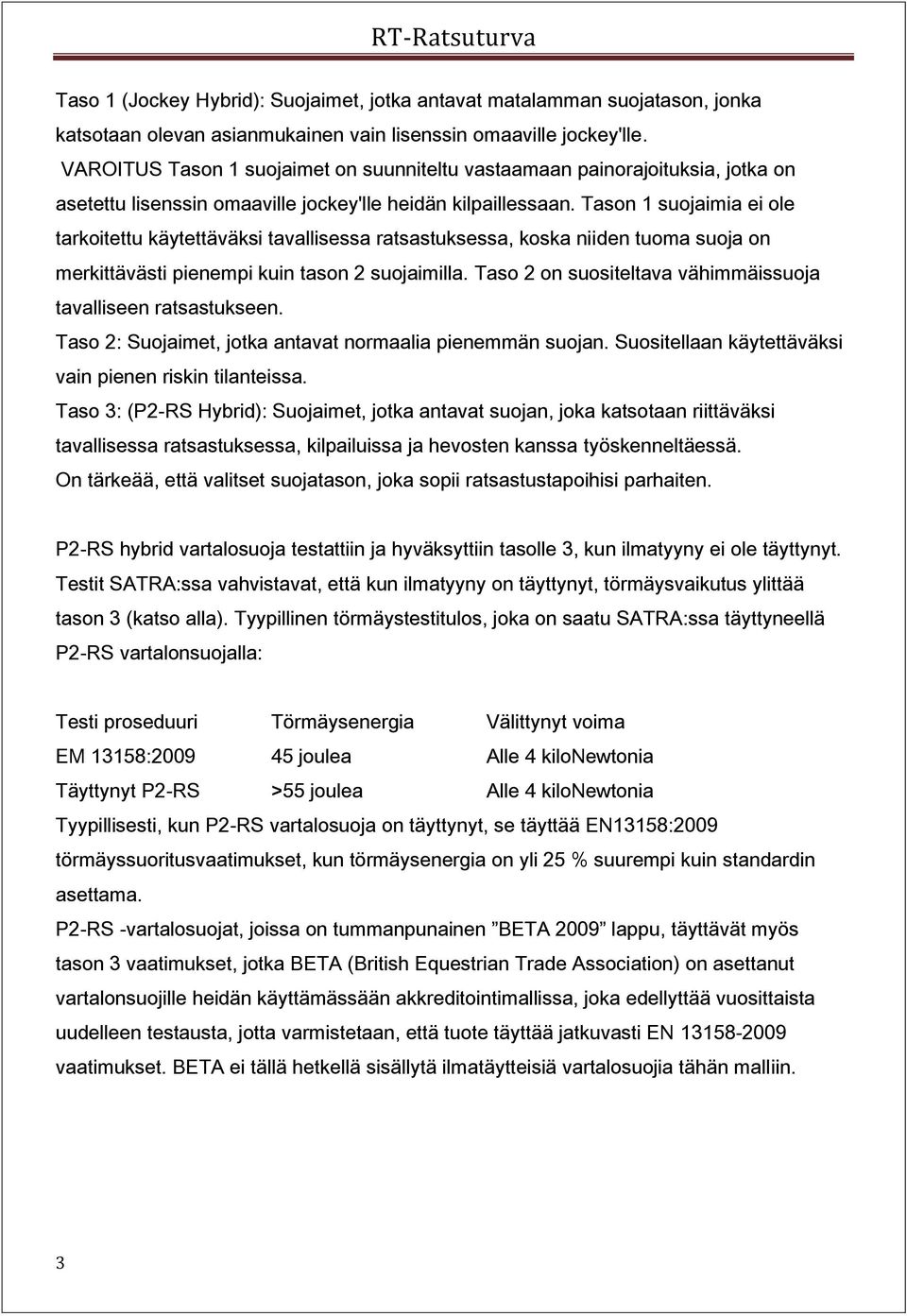 Tason 1 suojaimia ei ole tarkoitettu käytettäväksi tavallisessa ratsastuksessa, koska niiden tuoma suoja on merkittävästi pienempi kuin tason 2 suojaimilla.