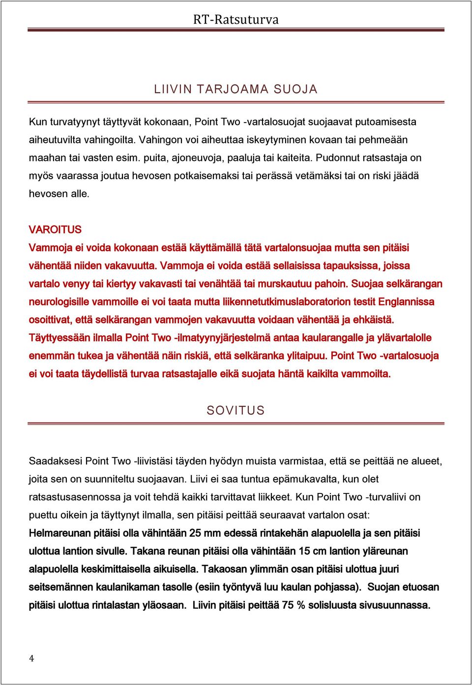 Pudonnut ratsastaja on myös vaarassa joutua hevosen potkaisemaksi tai perässä vetämäksi tai on riski jäädä hevosen alle.