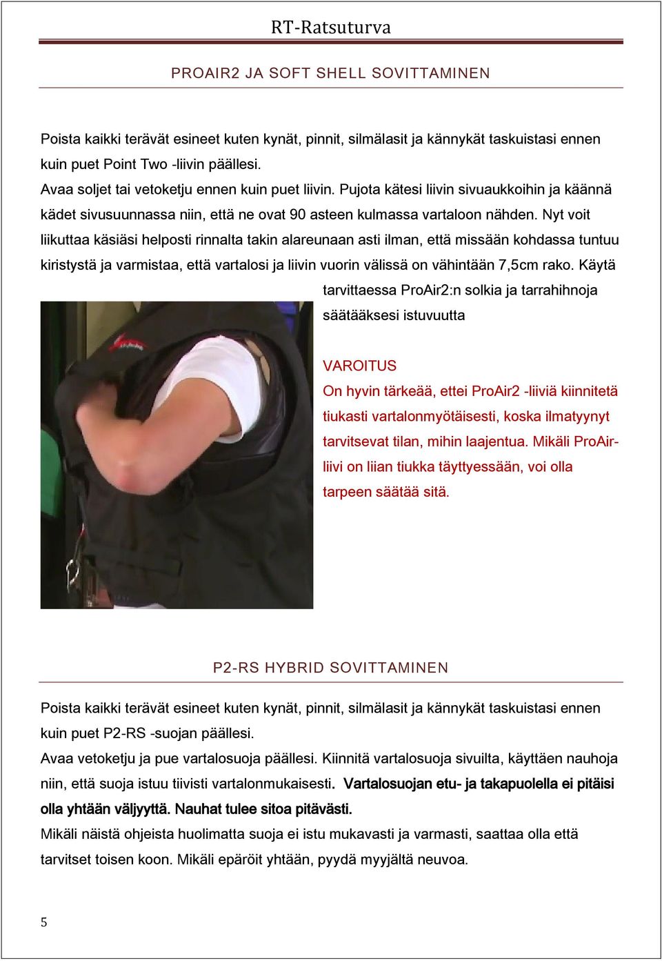 Nyt voit liikuttaa käsiäsi helposti rinnalta takin alareunaan asti ilman, että missään kohdassa tuntuu kiristystä ja varmistaa, että vartalosi ja liivin vuorin välissä on vähintään 7,5cm rako.