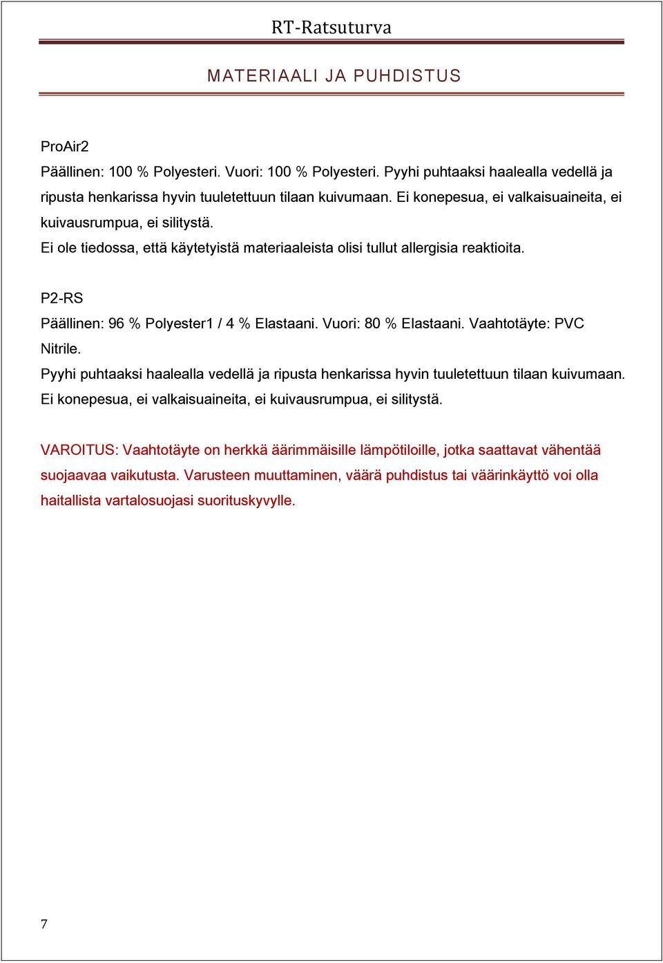 Vuori: 80 % Elastaani. Vaahtotäyte: PVC Nitrile. Pyyhi puhtaaksi haalealla vedellä ja ripusta henkarissa hyvin tuuletettuun tilaan kuivumaan.