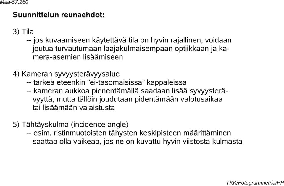 pienentämällä saadaan lisää syvyysterävyyttä, mutta tällöin joudutaan pidentämään valotusaikaa tai lisäämään valaistusta 5) Tähtäyskulma