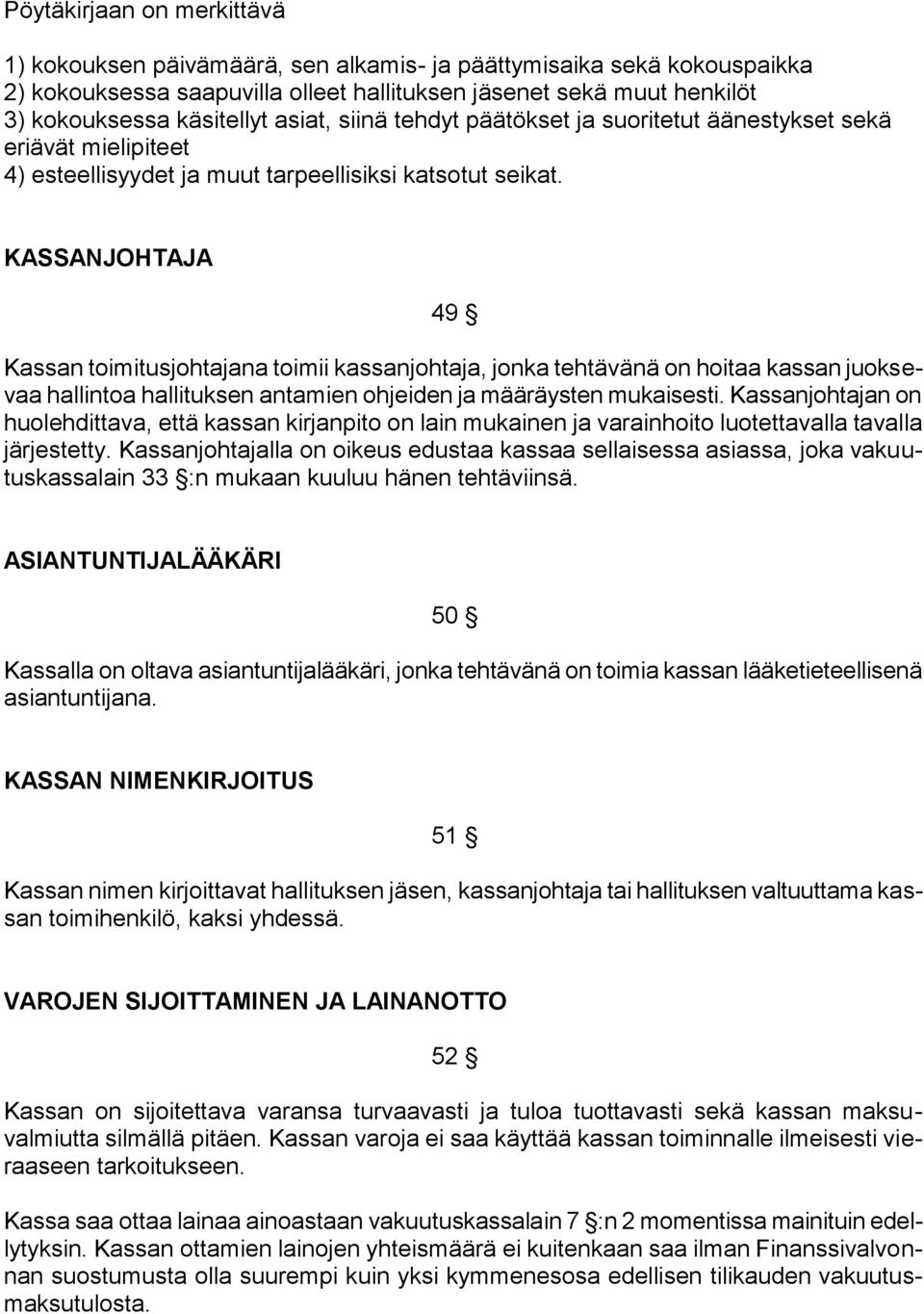 KASSANJOHTAJA 49 Kassan toimitusjohtajana toimii kassanjohtaja, jonka tehtävänä on hoitaa kassan juoksevaa hallintoa hallituksen antamien ohjeiden ja määräysten mukaisesti.