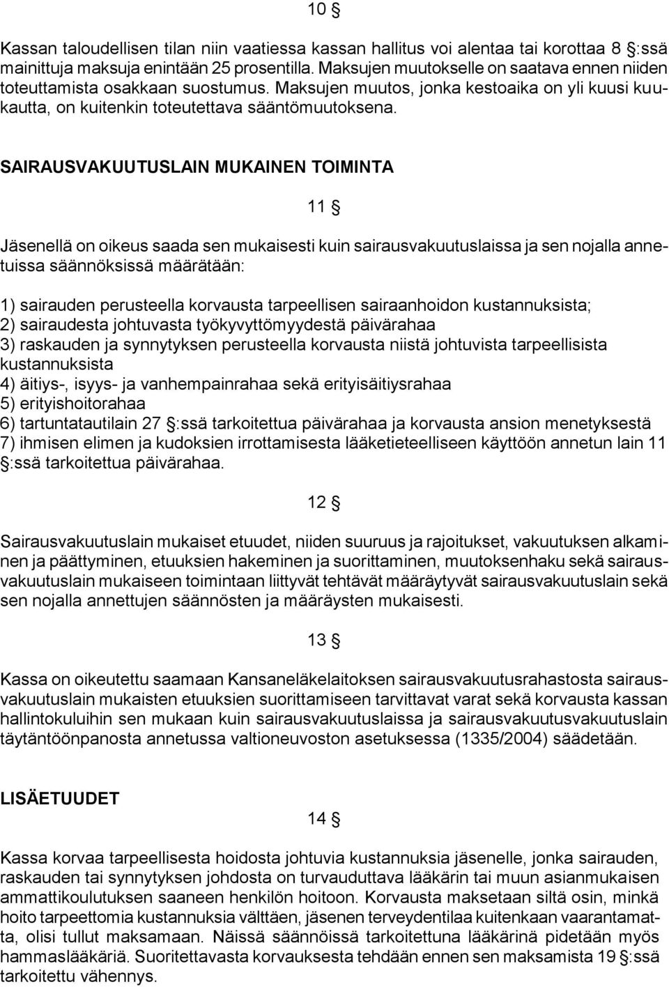 SAIRAUSVAKUUTUSLAIN MUKAINEN TOIMINTA 11 Jäsenellä on oikeus saada sen mukaisesti kuin sairausvakuutuslaissa ja sen nojalla annetuissa säännöksissä määrätään: 1) sairauden perusteella korvausta