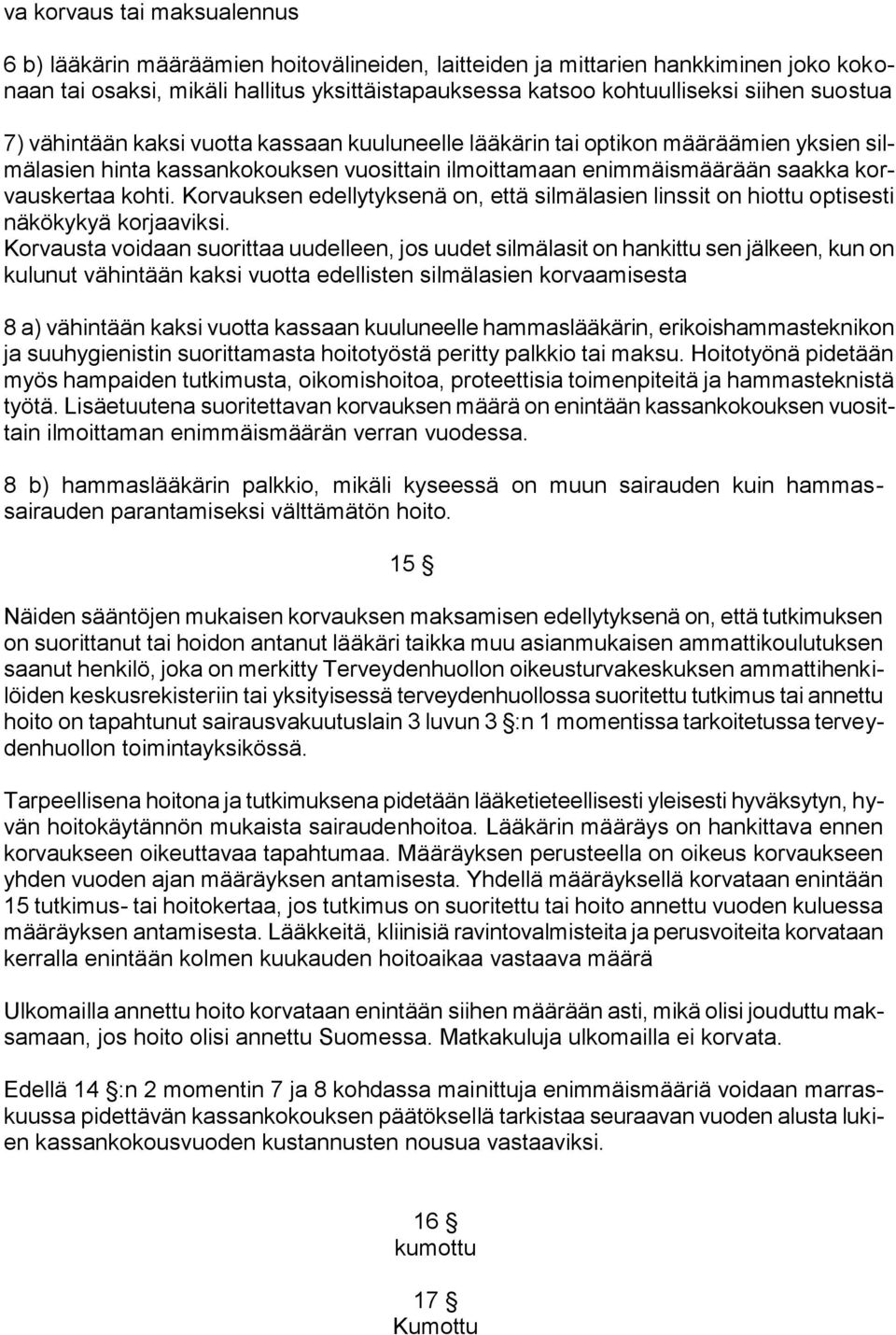 Korvauksen edellytyksenä on, että silmälasien linssit on hiottu optisesti näkökykyä korjaaviksi.