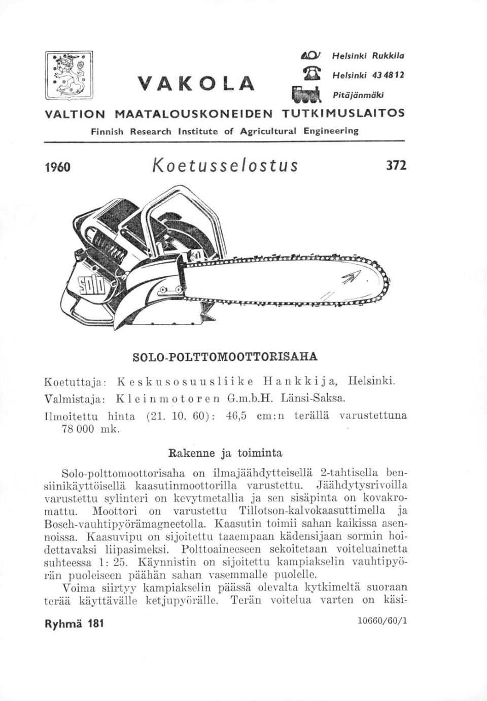 Rakenne ja toiminta Solo-polttomoottorisaha on ilmajäähdytteisellä 2-ta.htisella bensiinikäyttöisellä kaasutinmoottorilla varustettu.