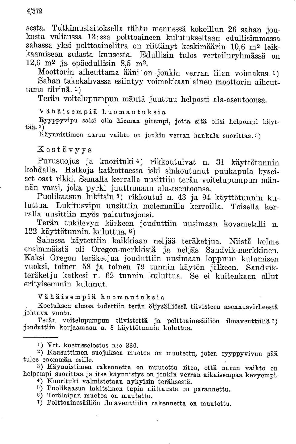 leikkaamiseen sulasta kuusesta. Edullisin tulos vertailuryhmässä on 12,6 m2 ja epäedullisin 8,5 m2. Moottorin aiheuttama ääni on -jonkin verran liian voimakas.