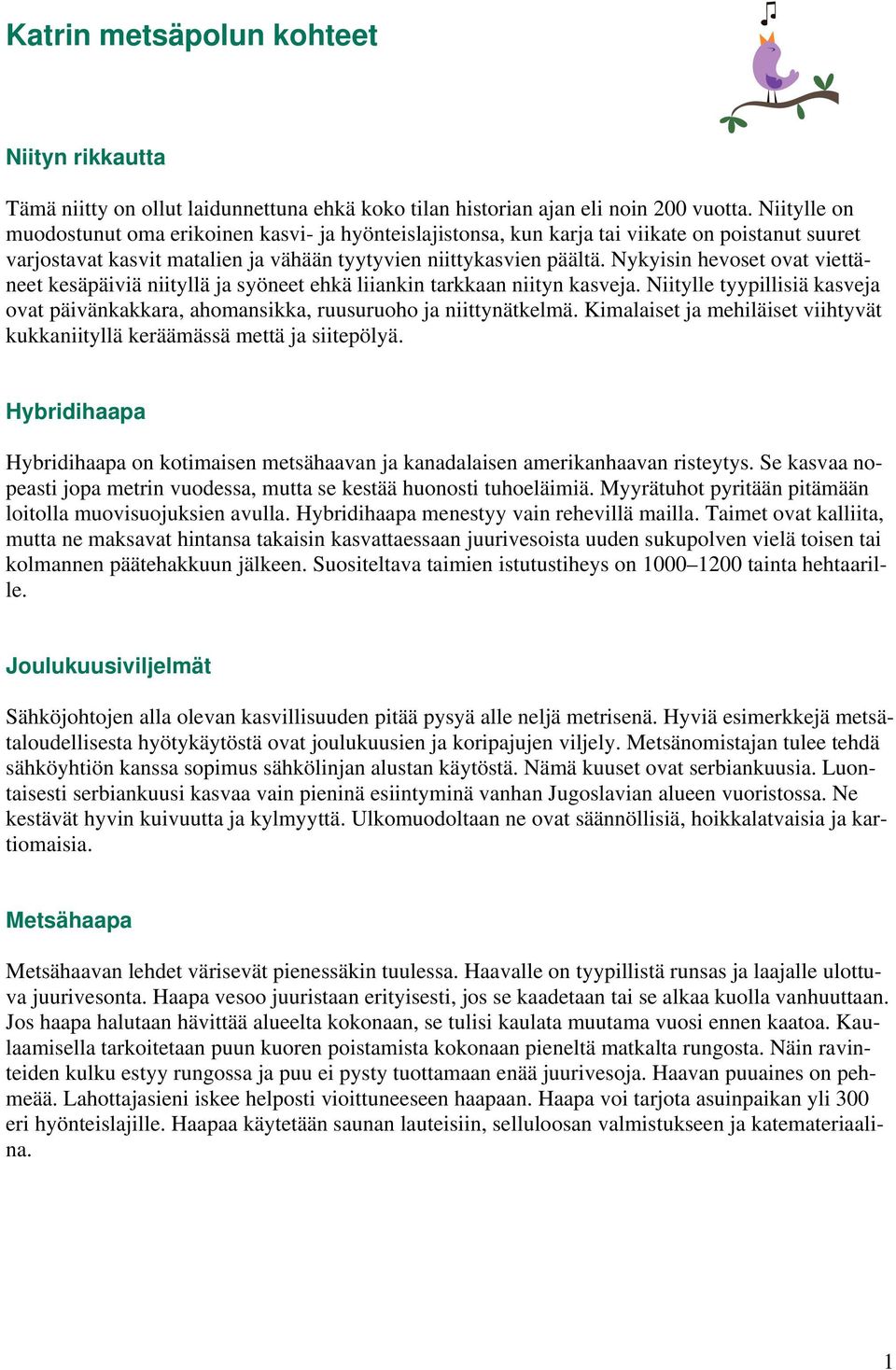 Nykyisin hevoset ovat viettäneet kesäpäiviä niityllä ja syöneet ehkä liiankin tarkkaan niityn kasveja. Niitylle tyypillisiä kasveja ovat päivänkakkara, ahomansikka, ruusuruoho ja niittynätkelmä.