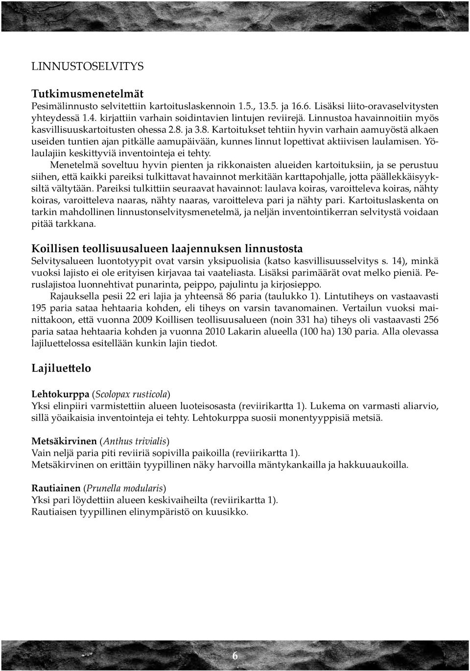 ja 3.8. Kartoitukset tehtiin hyvin varhain aamuyöstä alkaen useiden tuntien ajan pitkälle aamupäivään, kunnes linnut lopettivat aktiivisen laulamisen. Yölaulajiin keskittyviä inventointeja ei tehty.