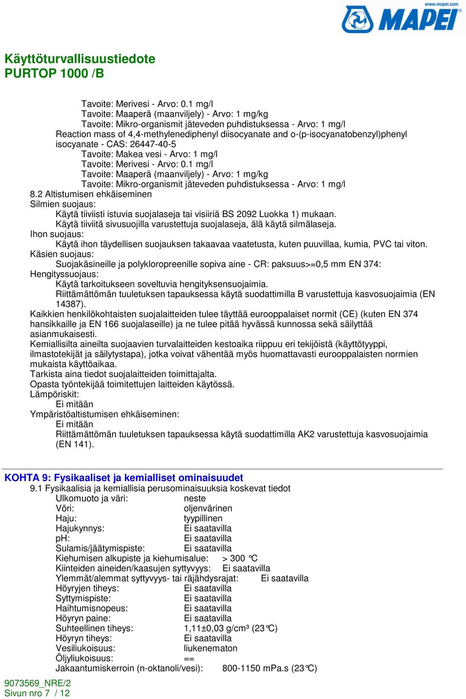 o-(p-isocyanatobenzyl)phenyl isocyanate - CAS: 26447-40-5 Tavoite: Makea vesi - Arvo: 1 mg/l 1 mg/l Tavoite: Maaperä (maanviljely) - Arvo: 1 mg/kg Tavoite: Mikro-organismit jäteveden puhdistuksessa -