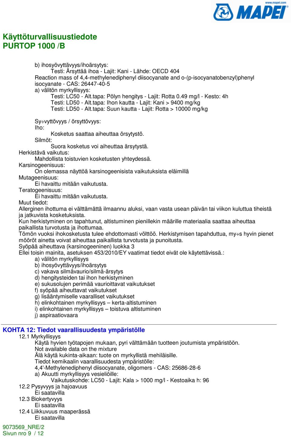 tapa: Suun kautta - Lajit: Rotta > 10000 mg/kg Sy vyttõvyys / õrsyttõvyys: Iho: Kosketus saattaa aiheuttaa õrsytystõ. Silmõt: Suora kosketus voi aiheuttaa ärsytystä.