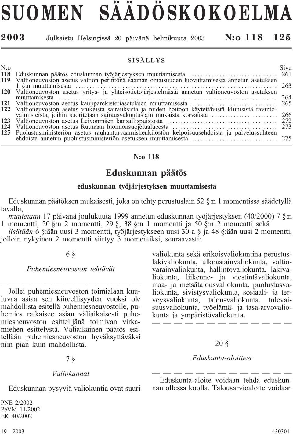 .. 263 120 Valtioneuvoston asetus yritys- ja yhteisötietojärjestelmästä annetun valtioneuvoston asetuksen muuttamisesta... 264 121 Valtioneuvoston asetus kaupparekisteriasetuksen muuttamisesta.