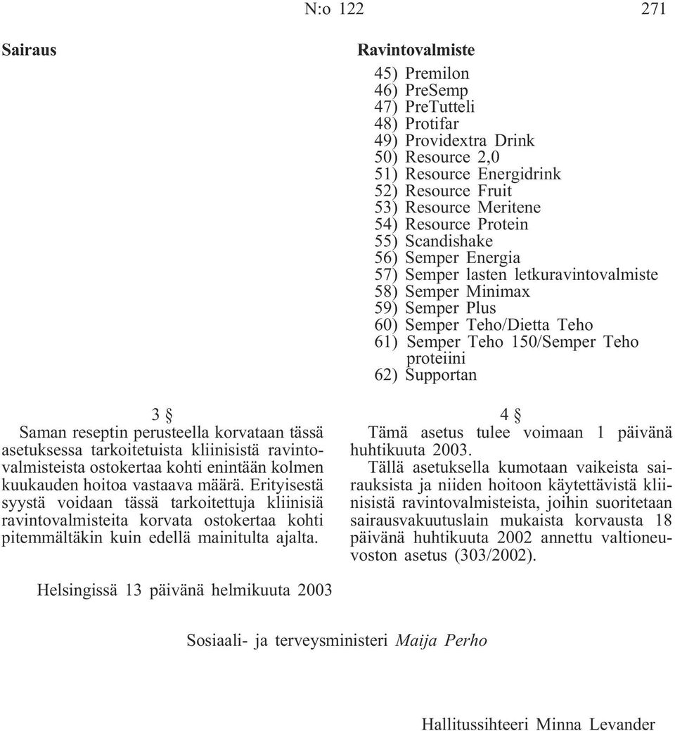 Ravintovalmiste 45) Premilon 46) PreSemp 47) PreTutteli 48) Protifar 49) Providextra Drink 50) Resource 2,0 51) Resource Energidrink 52) Resource Fruit 53) Resource Meritene 54) Resource Protein 55)